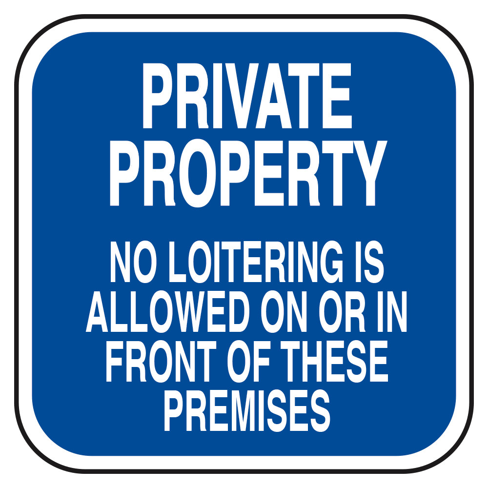 blue square sign with white letters "PRIVATE PROPERTY NO LOITERING IS ALLOWED ON OR IN FRONT OF THESE PREMISES"
